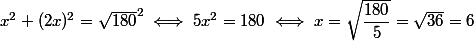 x^2 +(2x)^2 =\sqrt{180}^2 \iff 5x^2 = 180 \iff x = \sqrt{\dfrac{180}{5}} = \sqrt{36} = 6